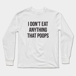 I don't eat anything that poops go green Long Sleeve T-Shirt